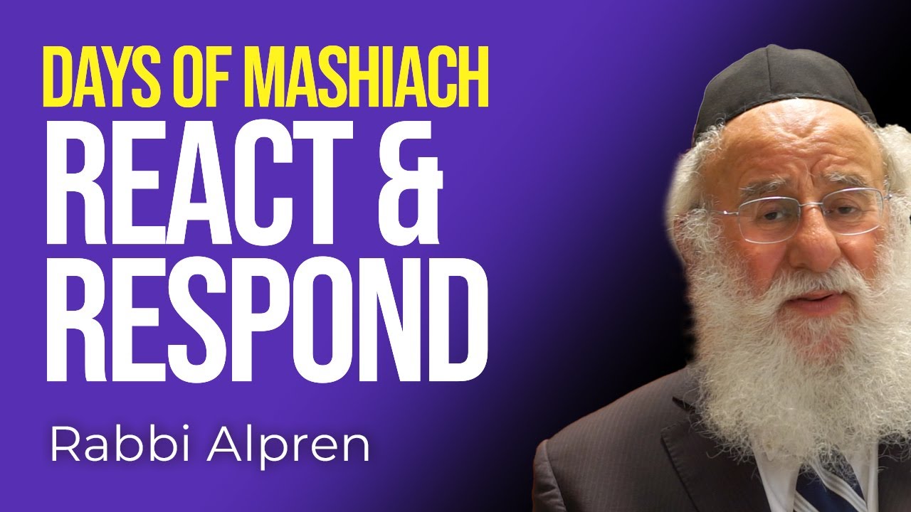 Days of Mashiach:  React and Respond