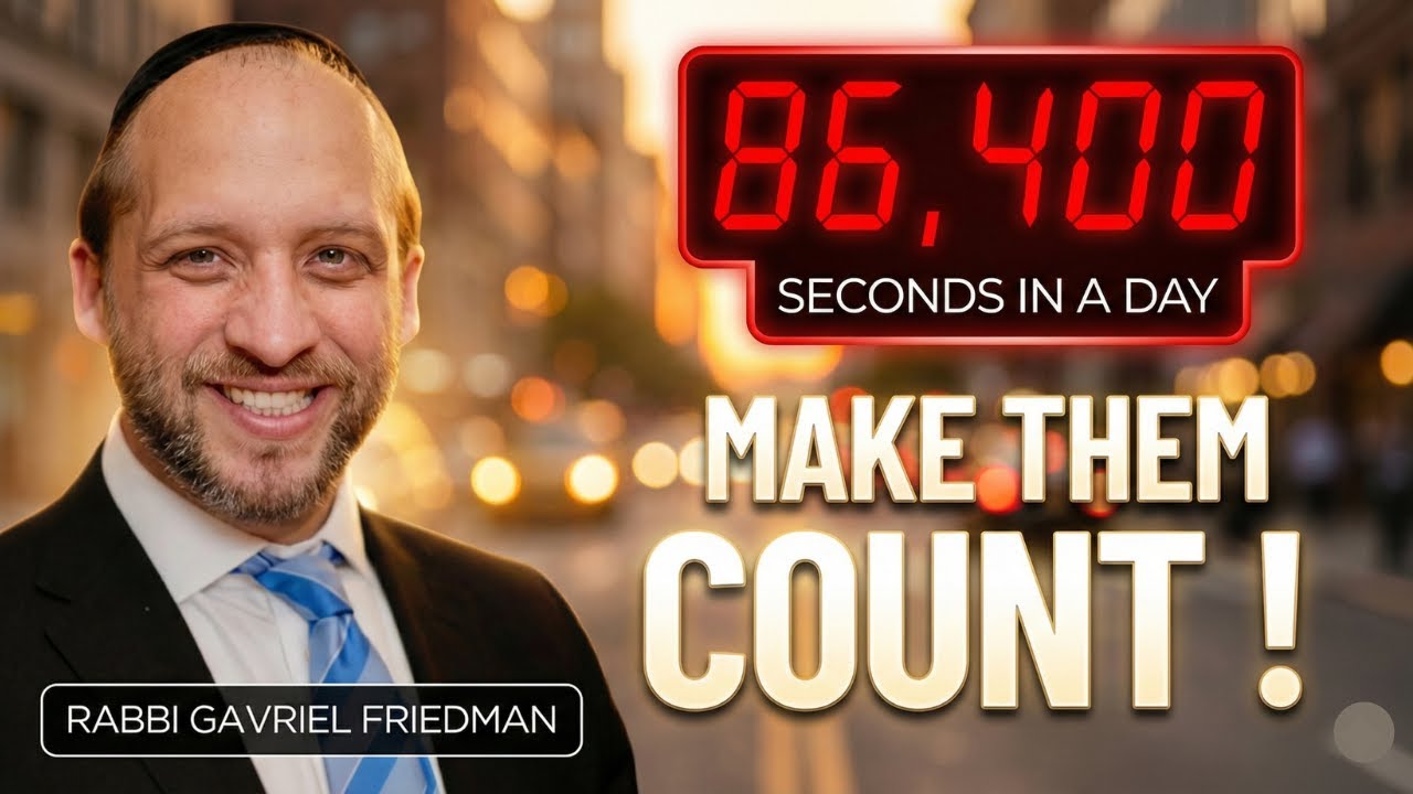 How to Maximize All 86,400 Seconds of Your Day - Rabbi Gavriel Friedman