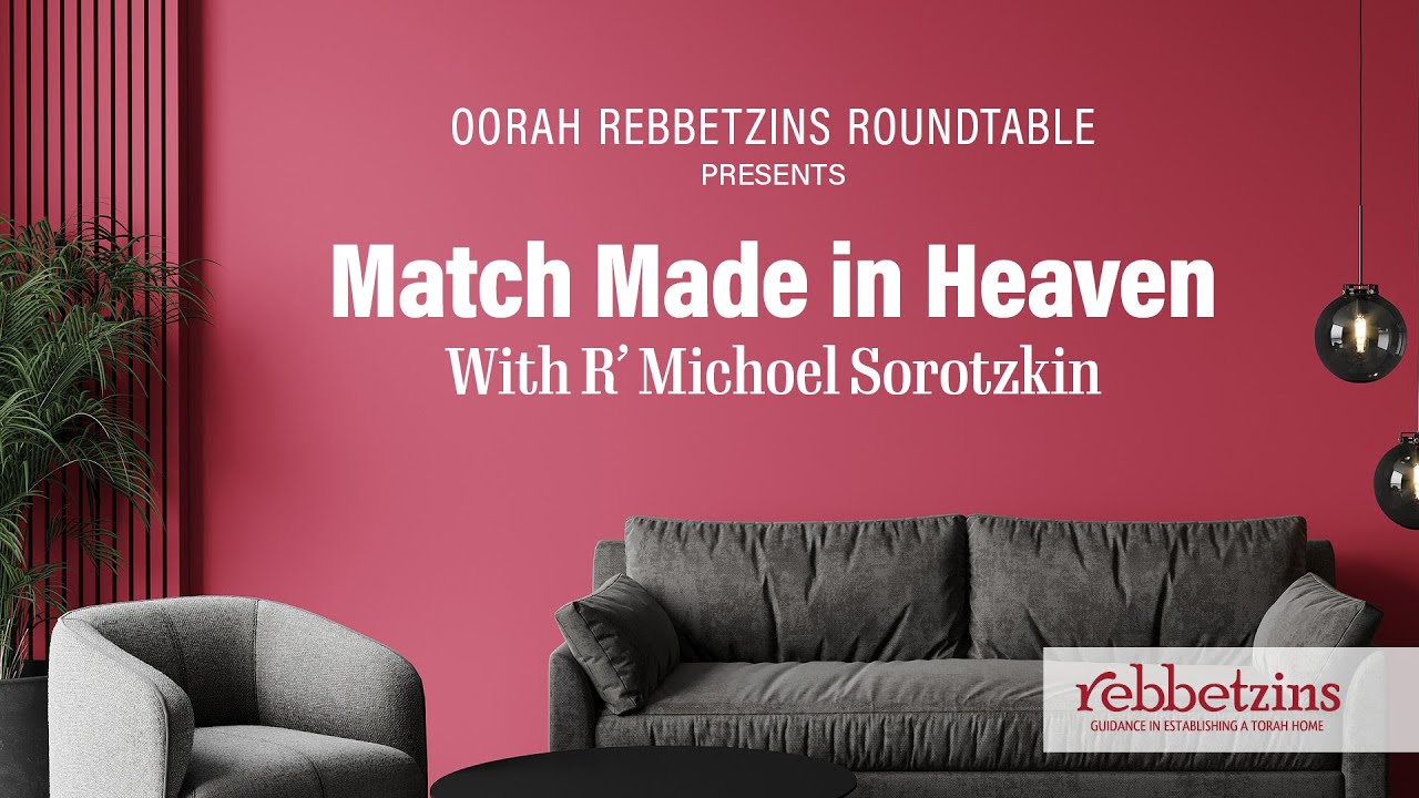 Oorah Rebbetzins Roundtable with R' Michoel Sorotzkin - Match Made in Heaven
