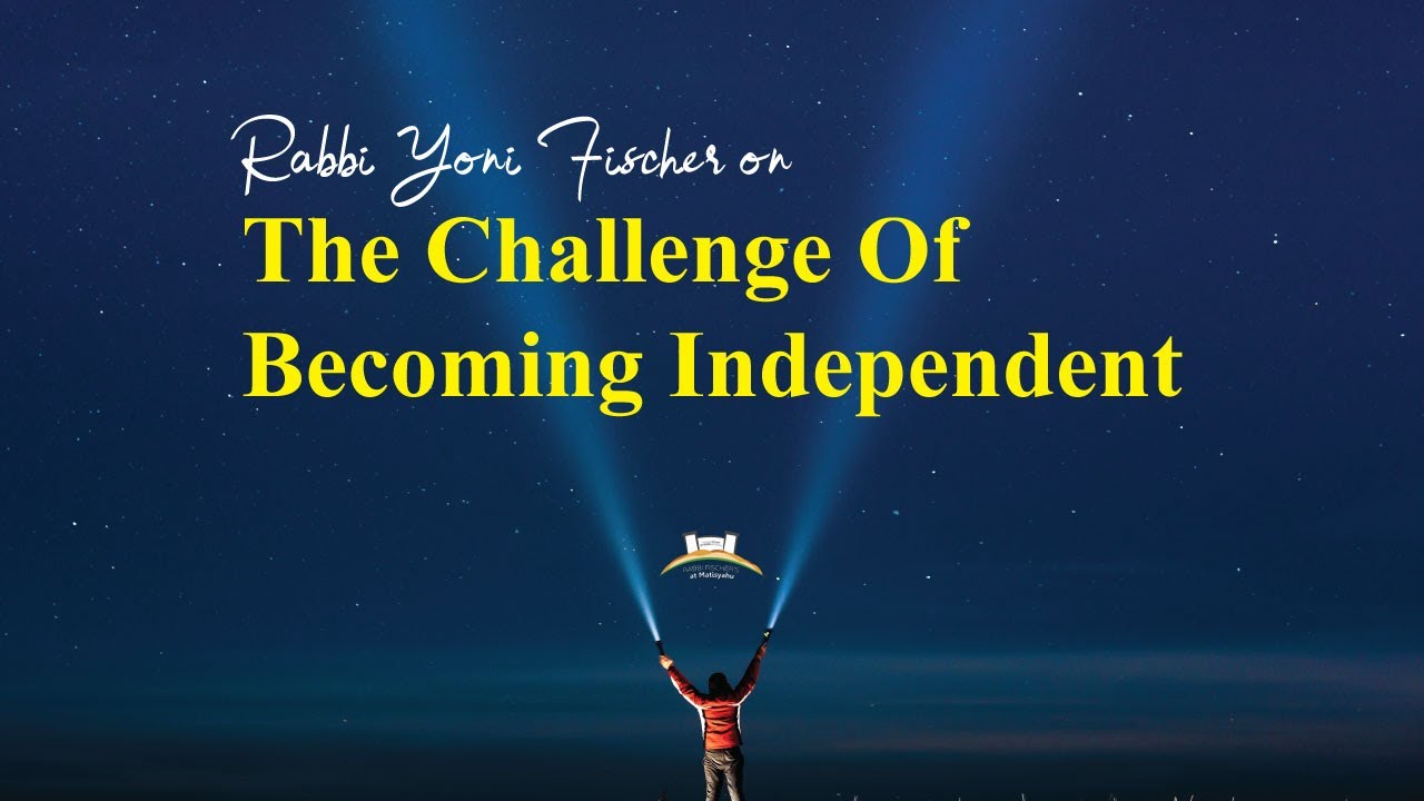 Challenge Of Becoming Independent - Rabbi Yoni Fischer | Motivational | Reality