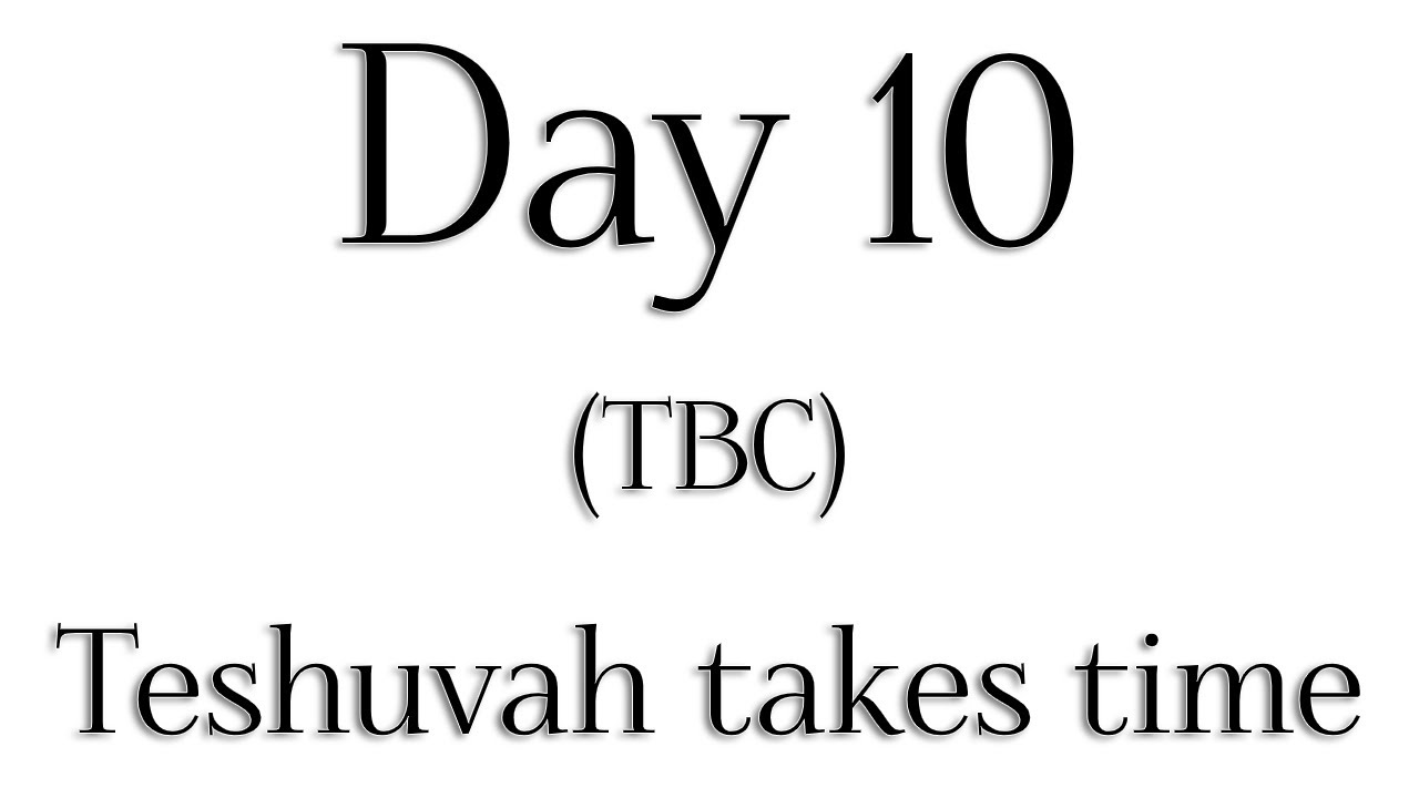 TBC - Day 10 - 'Teshuvah takes time' - Rabbi Alon Anava | Atzmut.org