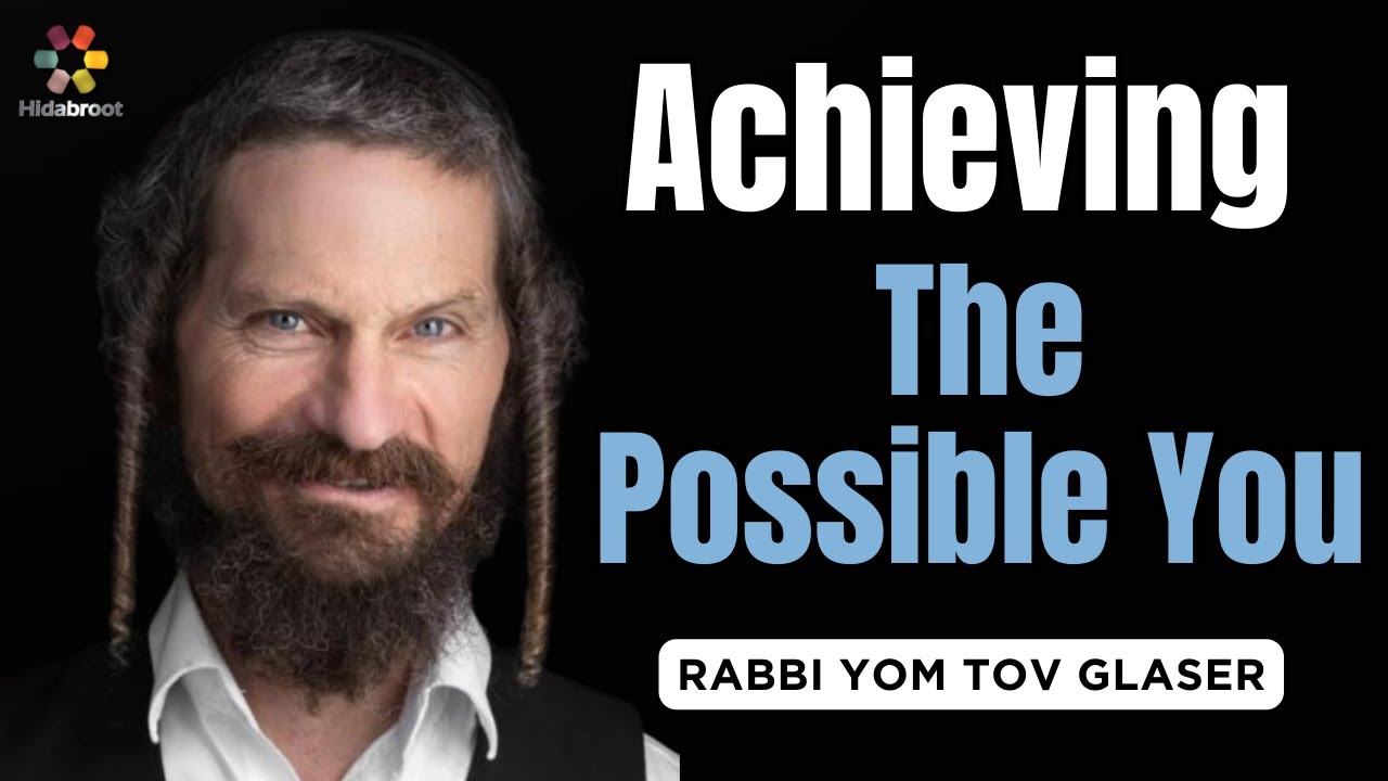 Achieving The Possible You - Rabbi Yom Tov Glaser