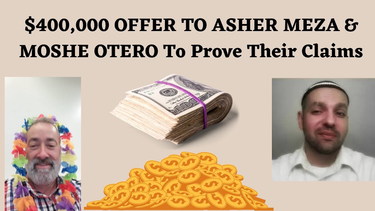 $400,000 OFFER TO ASHER MEZA & MOSHE OTERO To Prove Their Claims