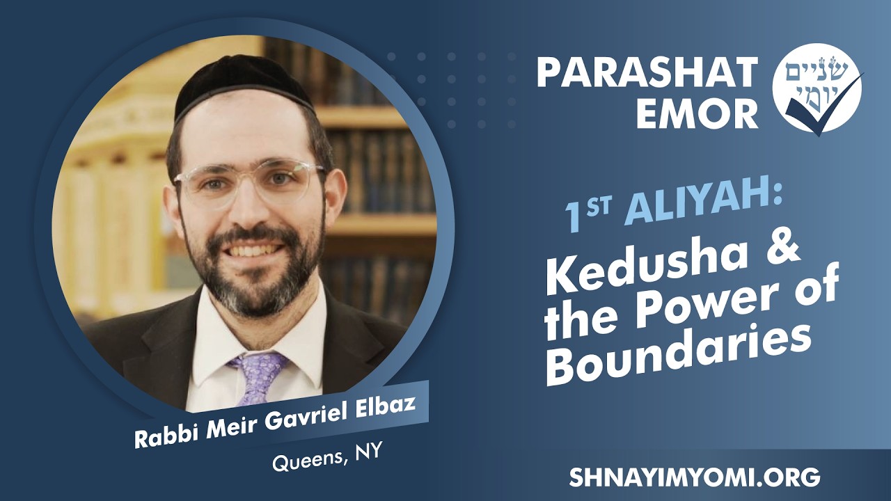 Shnayim Yomi - Emor - Rishon - #1- Rabbi Meir Gavriel Elbaz - Kedusha and the Power of Boundaries