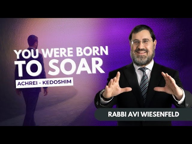 You Were Born to Soar - Parshat Achrei Mot Kedoshim - Rabbi Avi Wiesenfeld