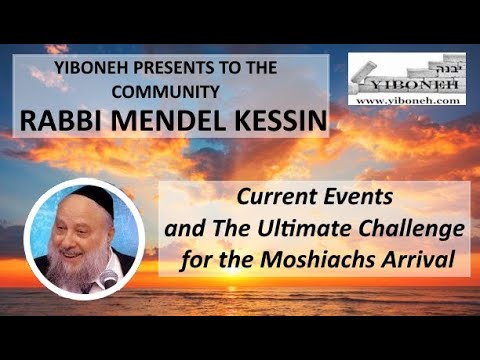 Rabbi Mendel Kessin: Current Events and The Ultimate Challenge for the Moshiachs Arrival