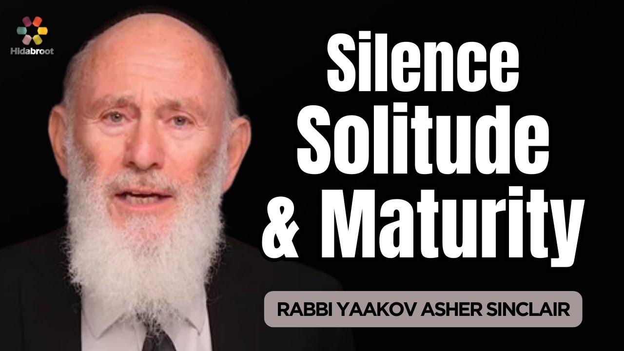 Silence, Solitude & Maturity - Parshat Vayishlach - Rabbi Yaakov Asher Sinclair
