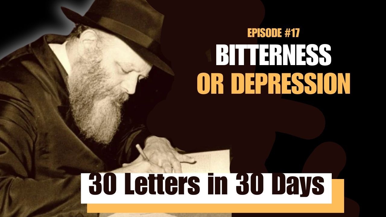 Bitterness or Depression | Letter #17 of Thirty Letters in Thirty Days 5786