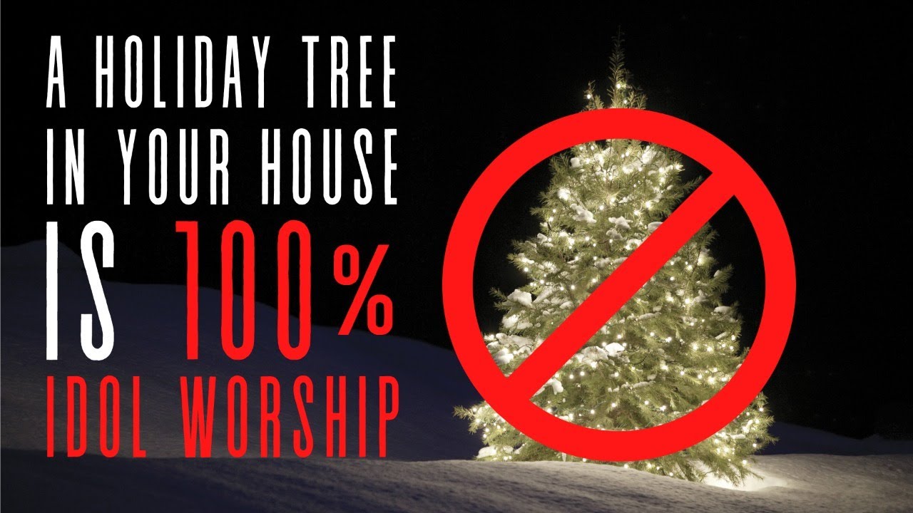 A HOLIDAY TREE IN YOUR HOUSE IS 100% IDOL WORSHIP