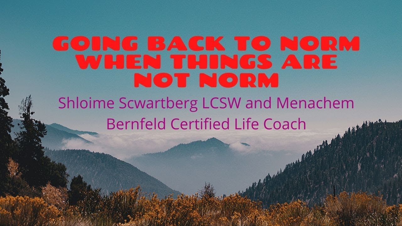 Going back to norm when things are not norm, Rabbi Shloime Schwartzberg LCSW Episode # 3