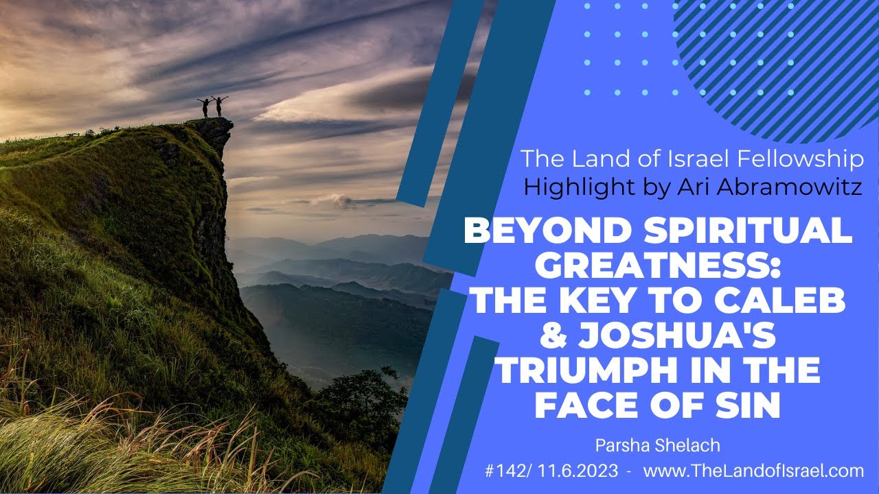 The Key to Caleb & Joshua's Triumph in the Face of Sin -Ari Abramowitz:The Land of Israel Fellowship