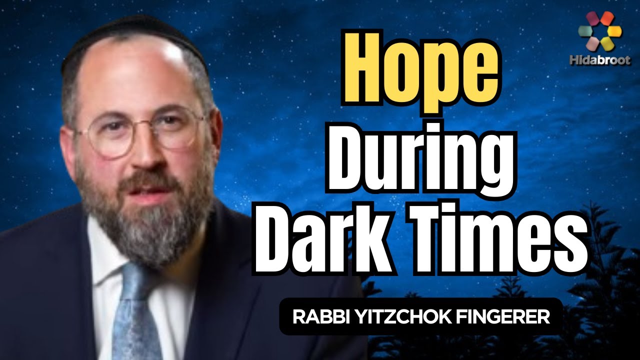 Hope in Dark Times - Rabbi Yitzchok Fingerer