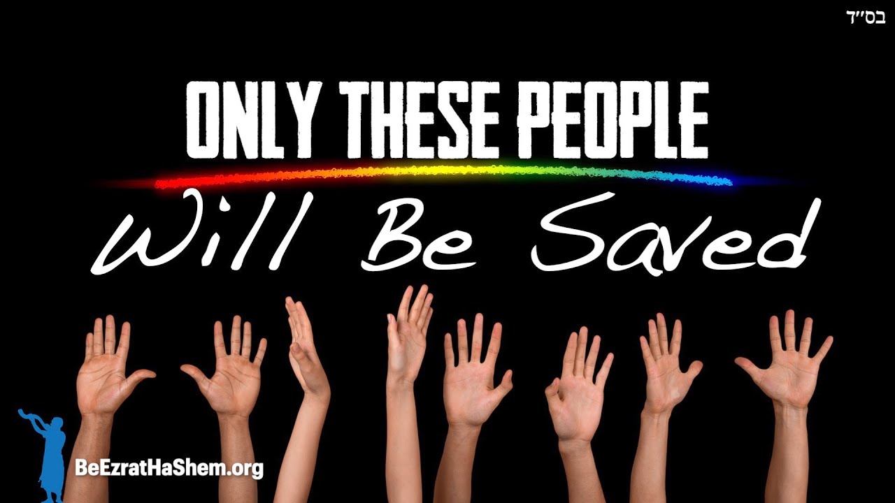 When MaShiach Comes These People Will Be Saved