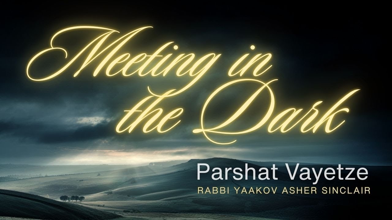 Meeting in the Dark -  Parshat Vayetze