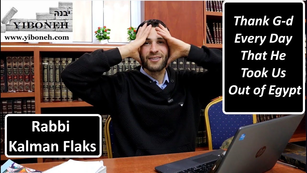 Thank G-d Every Day That He Took Us Out of Egypt with Rabbi Kalman Flaks