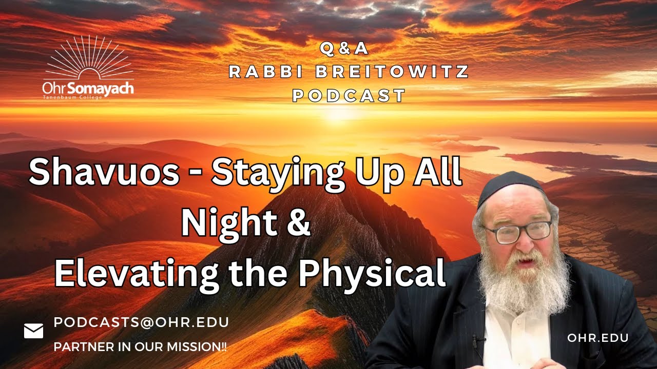 Shavuos- Staying Up All Night & Elevating the Physical (HaRav Yitzchak Breitowitz)