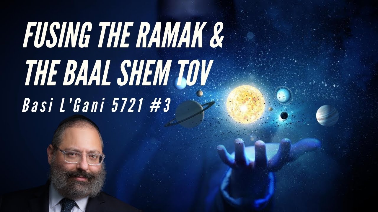 Basi L'Gani 5721 #3 | Fusing the Ramak & the Baal Shem Tov