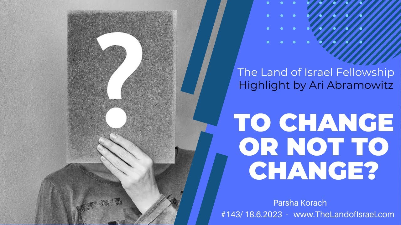 To Change or Not To Change? - Ari Abramowitz: The Land of Israel Fellowship