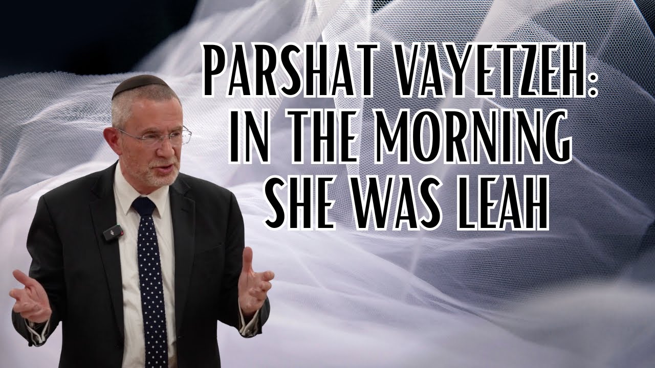 Parshat Vayetzeh: In the Morning She Was Leah By Rabbi James Kennard