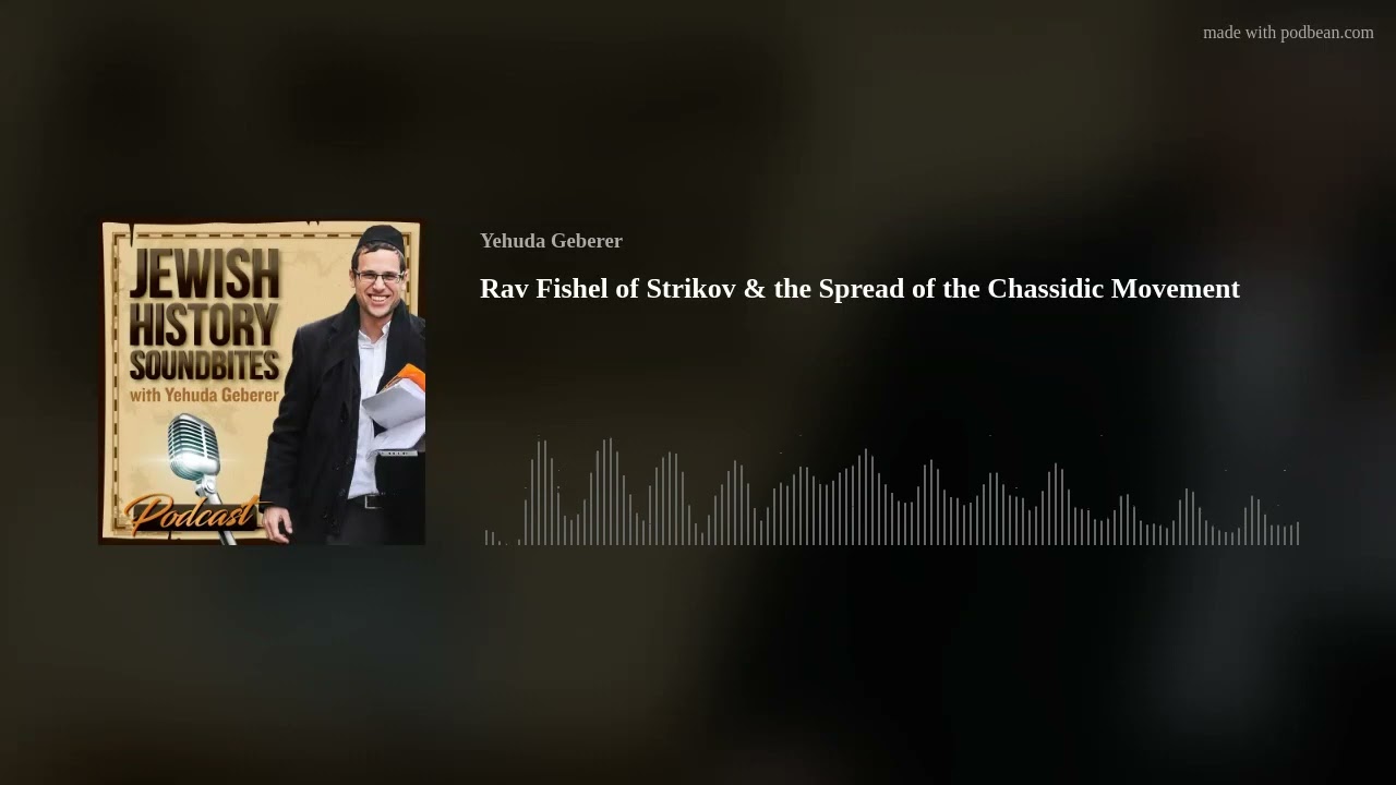 Rav Fishel of Strikov & the Spread of the Chassidic Movement