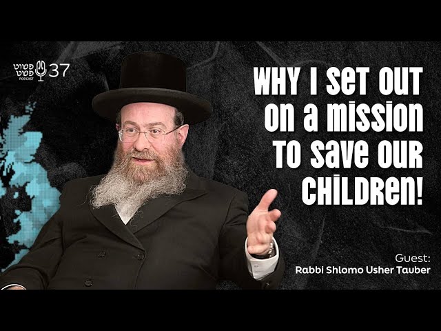 Why I set out on a mission to save our children! - Rabbi Shlomo Usher Tauber - Pushet Pshat • Ep 37