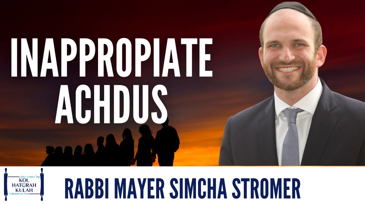 Inappropriate Achdus- Rabbi Mayer Simcha Stromer