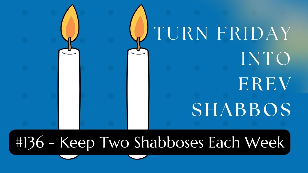 Turn Friday into Erev Shabbos #136 - Keep Two Shabboses Each Week