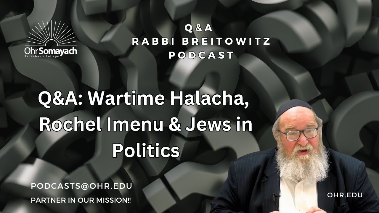 Q&A: Wartime Halacha, Rochel Imenu & Jews in Politics (HaRav Yitzchak Breitowitz)