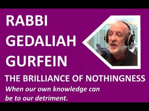 Rabbi Gedaliah Gurfein: The Brilliance of Nothingness.