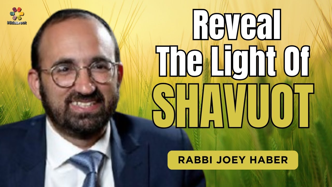 Revealing the Light of Shavuot - Rabbi Joey Haber