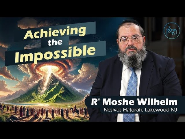 Achieving the Impossible - Rabbi Moshe Wilhelm