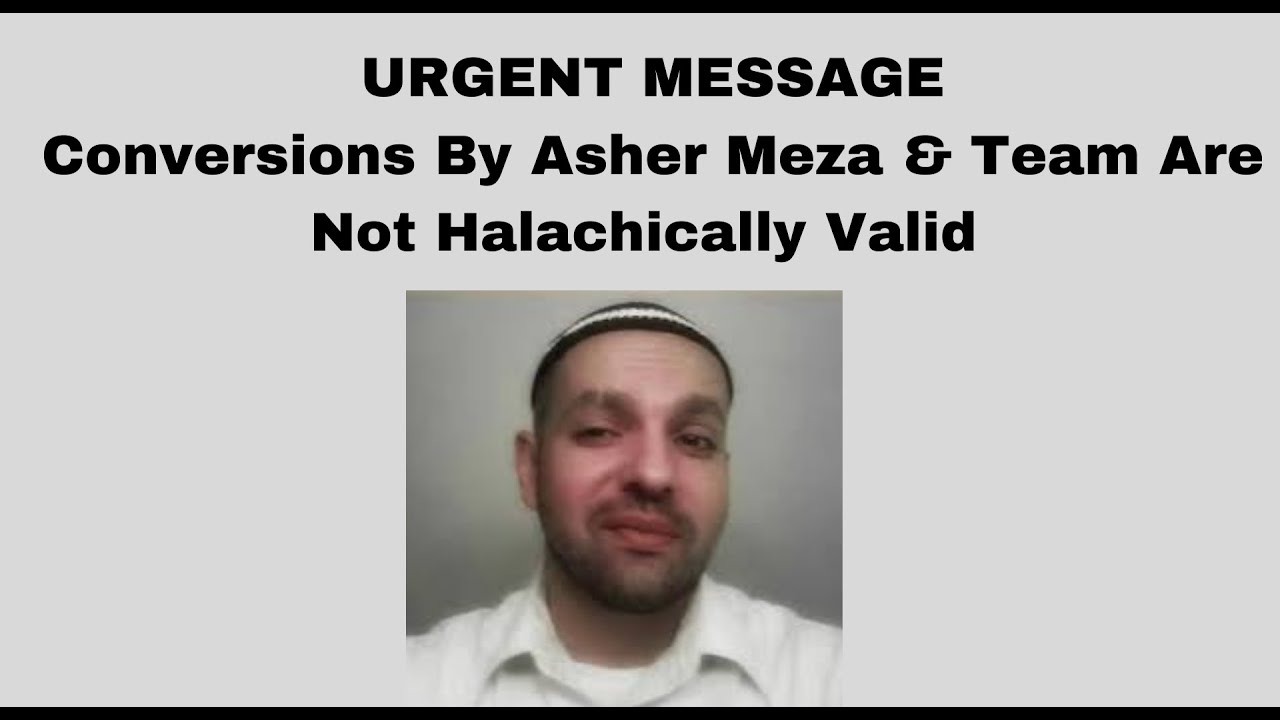 URGENT MESSAGE: Conversions By Asher Meza & Team Are Not Halachically Valid