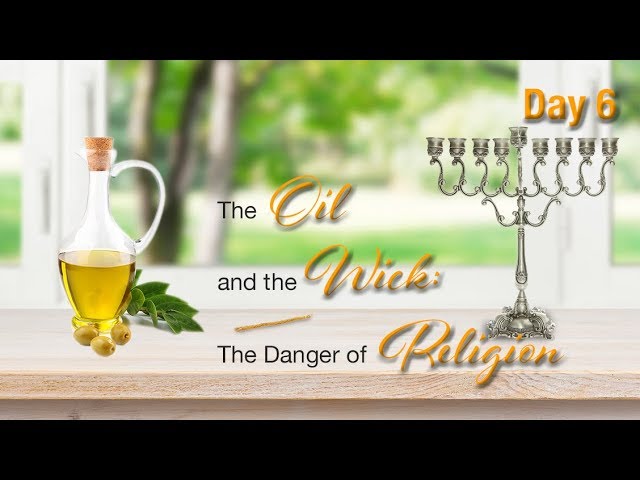 Chanukah Day #6: The Oil & the Wick: The Danger of Religion