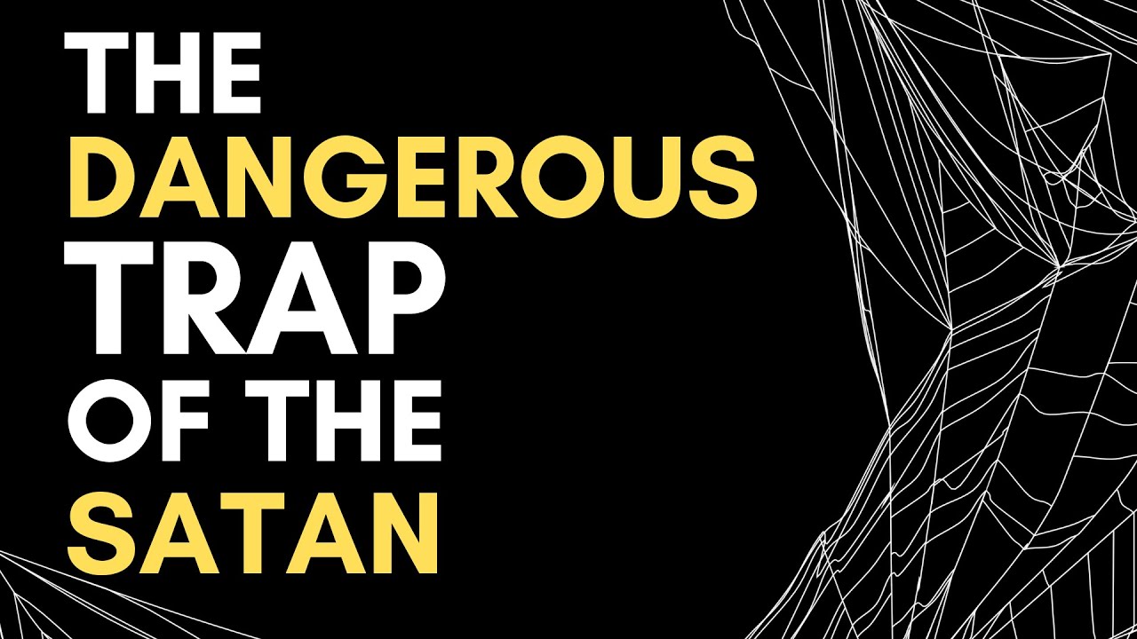 THE DANGEROUS TRAP OF THE SATAN