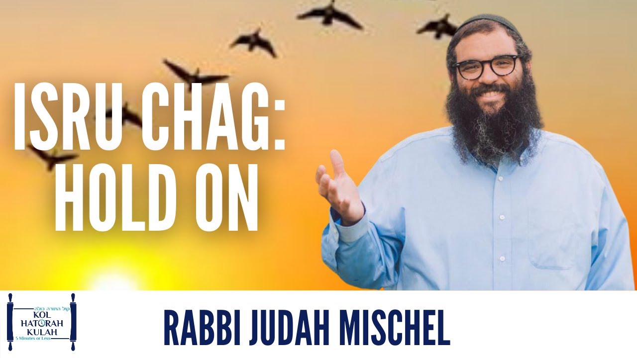 Isru Chag: Hold On!- Rabbi Judah Mischel