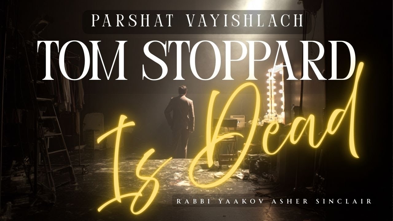 Tom Stoppard Is Dead -  Parshat Vayishlach