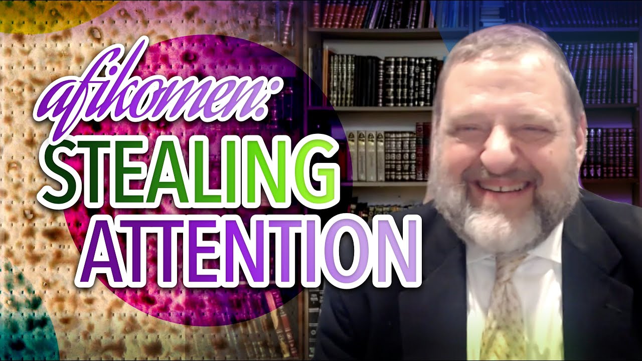 Afikomen - Stealing Attention (Pesach 2021 #2) (Ep. 130)