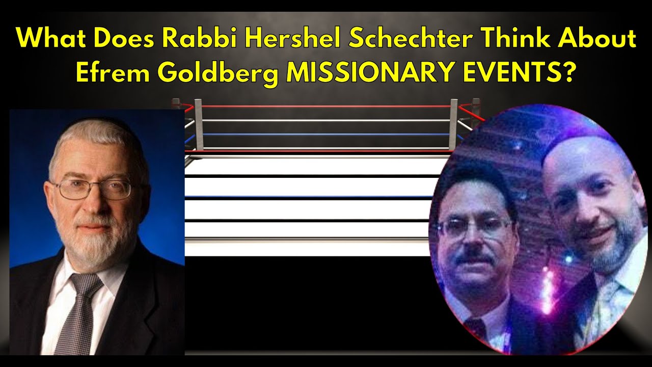 What Does Rabbi Hershel Schechter Think About Efrem Goldberg MISSIONARY EVENTS?