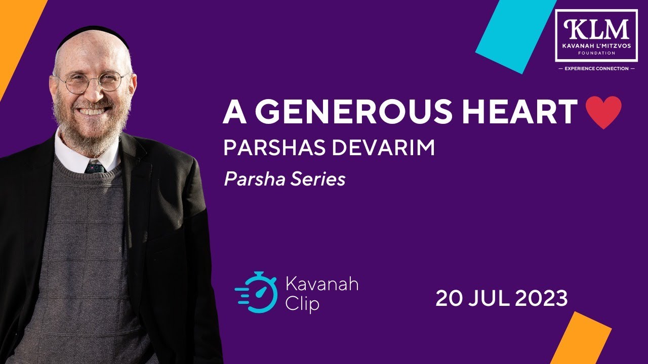 New Series KLM:  A GENEROUS HEART Parshat Devorim with Rabbi Asher Baruch Wegbreit
