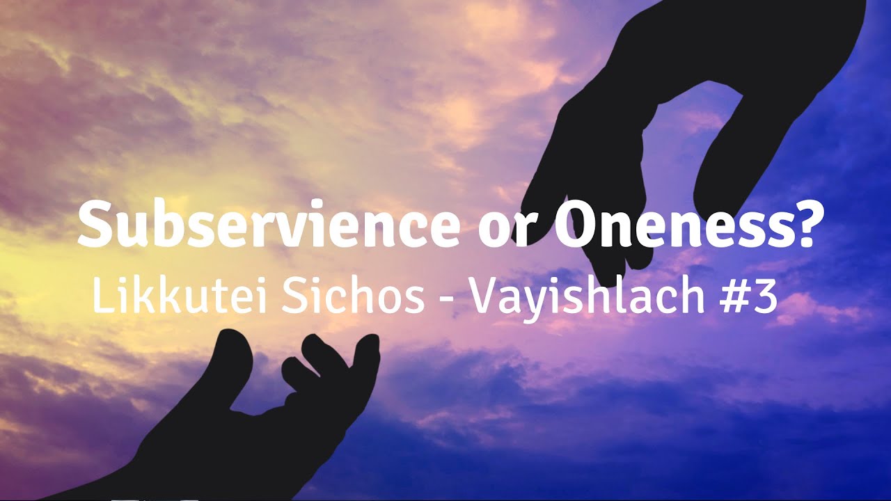 Likkutei Sichos, Vayishlach #3 - Subservience or Oneness?