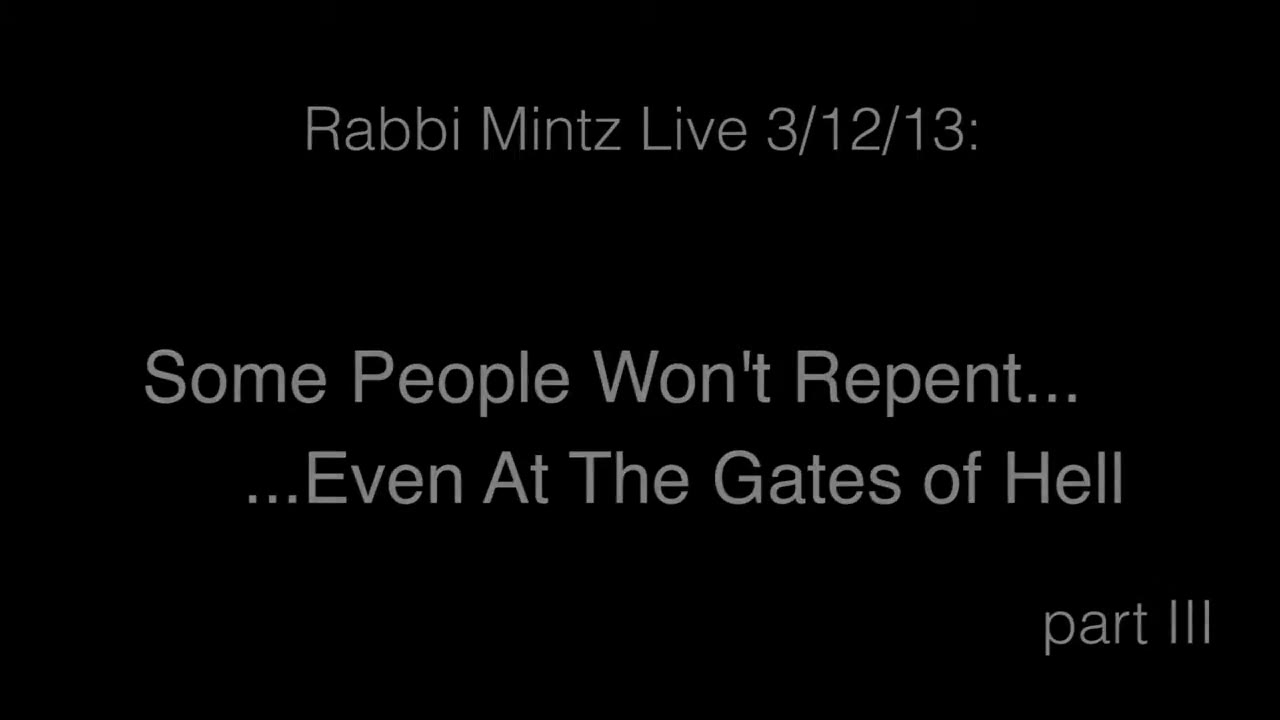 Rabbi Mintz Live - 3/12/13 - "Even At The Gates of Hell They Will Not Repent", part-III