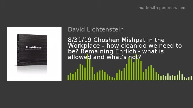 8/31/19 Choshen Mishpat in the Workplace – how clean do we need to be? Remaining Ehrlich - what is